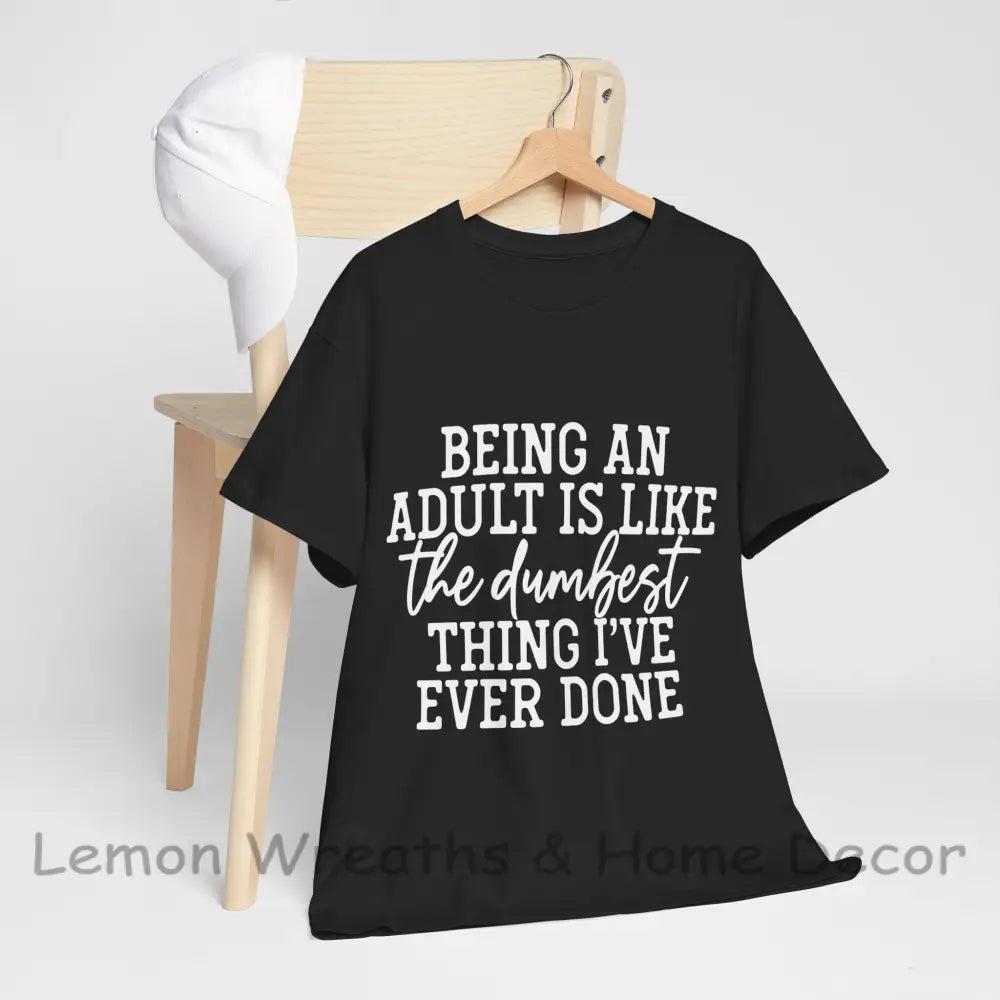 Being An Adult Is Like The Dumbest Thing I’ve Ever Done Unisex Heavy Cotton Tee Black / S T-Shirt