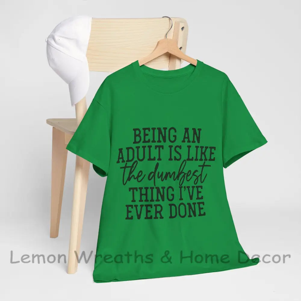 Being An Adult Is Like The Dumbest Thing I’ve Ever Done Unisex Heavy Cotton Tee Irish Green / S