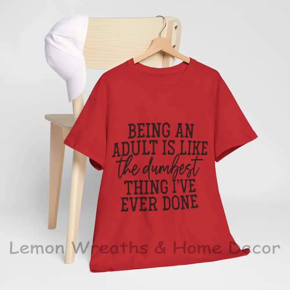 Being An Adult Is Like The Dumbest Thing I’ve Ever Done Unisex Heavy Cotton Tee Red / S T-Shirt
