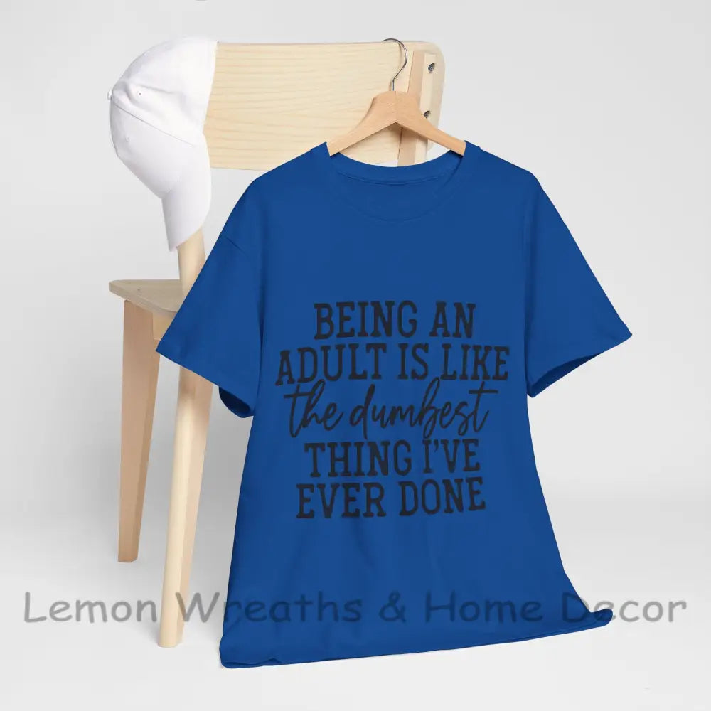 Being An Adult Is Like The Dumbest Thing I’ve Ever Done Unisex Heavy Cotton Tee Royal / S T-Shirt