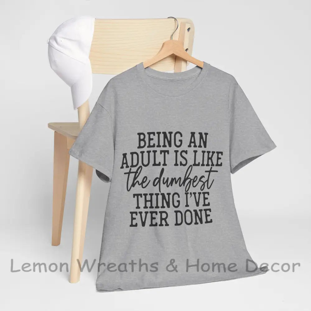 Being An Adult Is Like The Dumbest Thing I’ve Ever Done Unisex Heavy Cotton Tee Sport Grey / S
