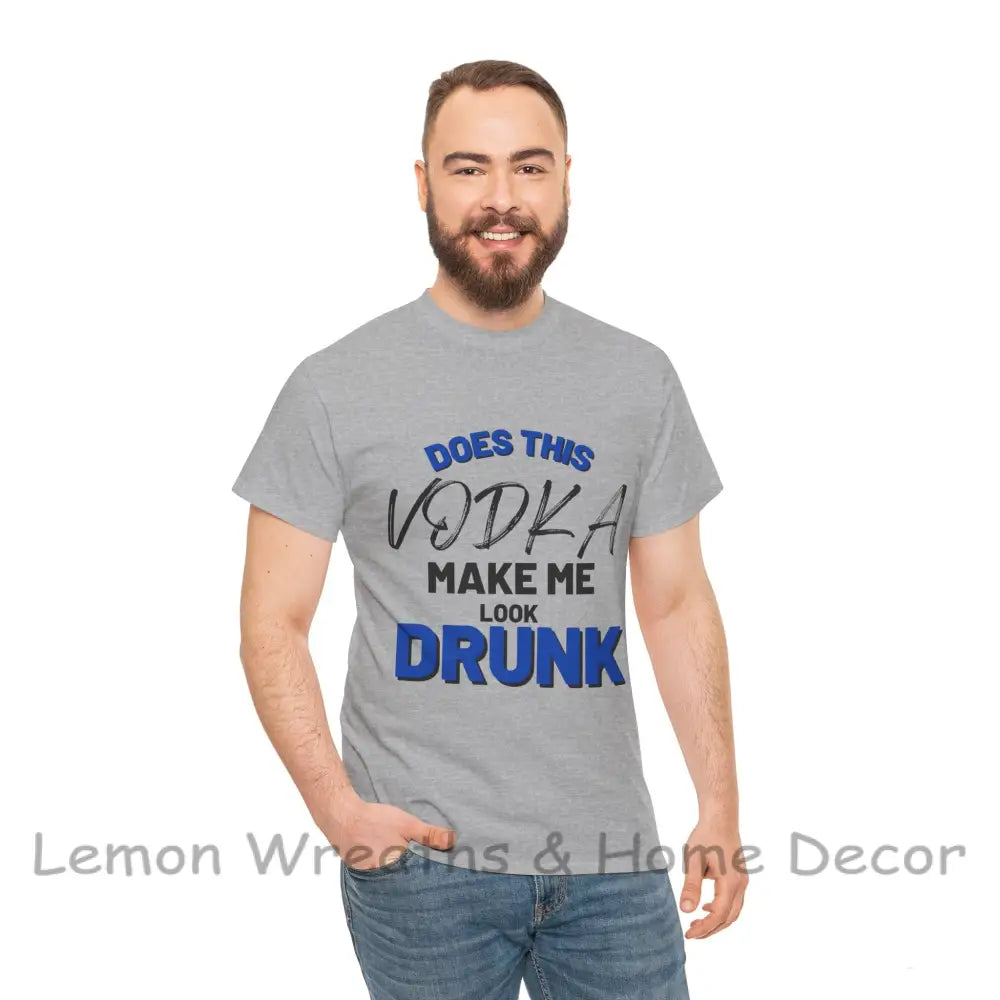 Does This Vodka Make Me Look Drunk Unisex Heavy Cotton Tee T-Shirt