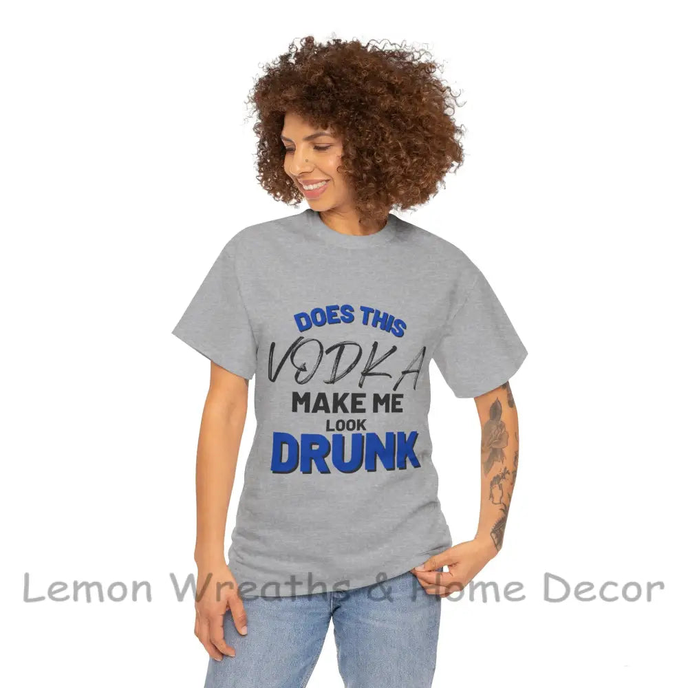Does This Vodka Make Me Look Drunk Unisex Heavy Cotton Tee T-Shirt