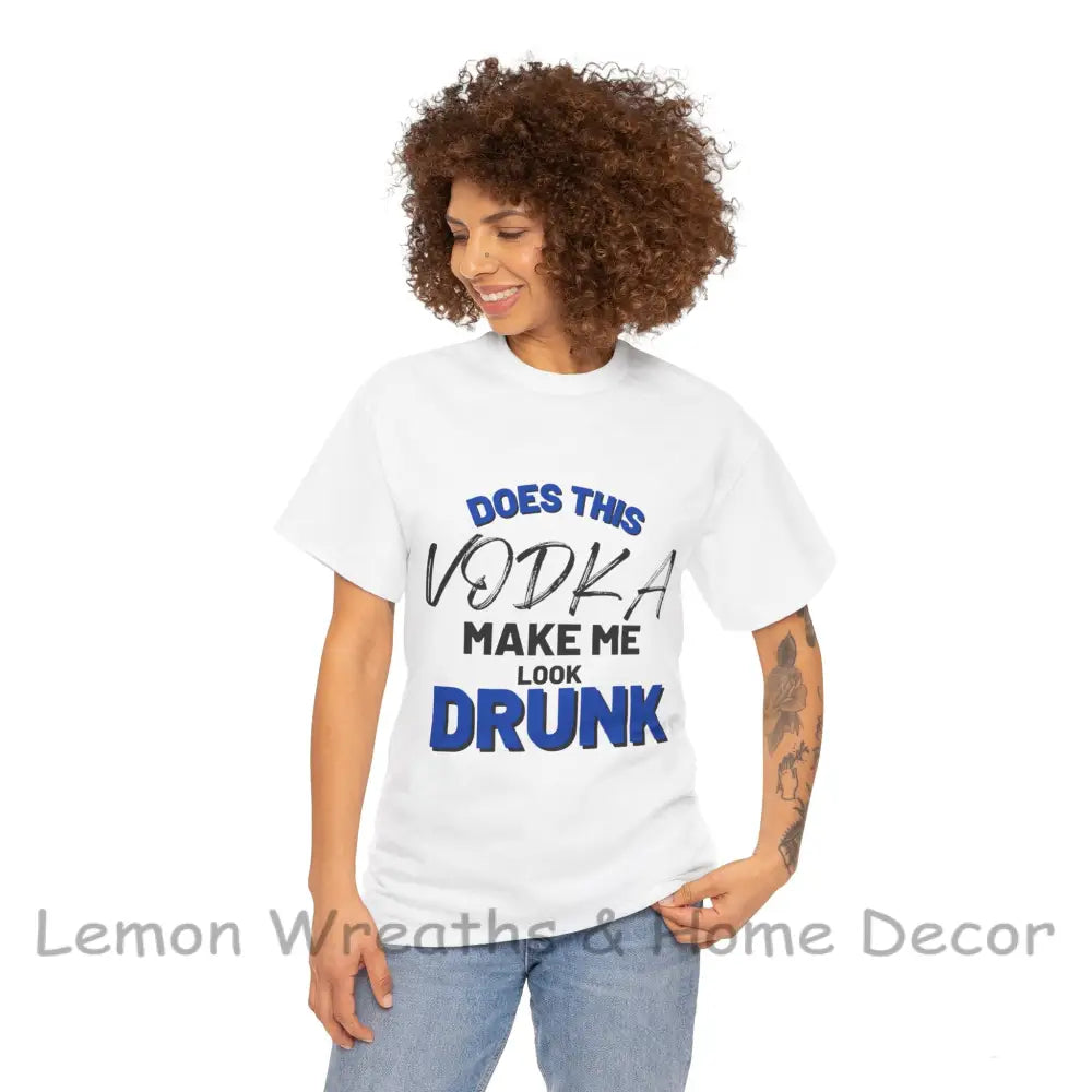 Does This Vodka Make Me Look Drunk Unisex Heavy Cotton Tee T-Shirt