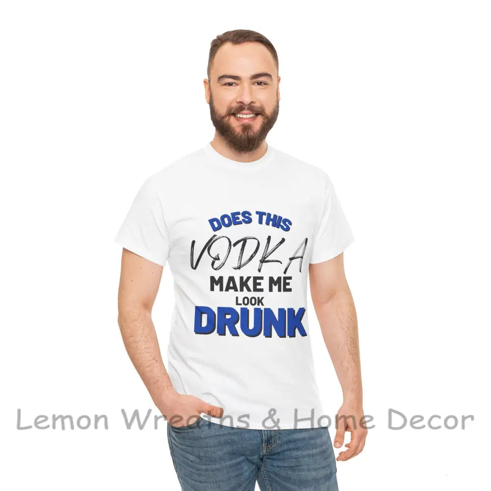 Does This Vodka Make Me Look Drunk Unisex Heavy Cotton Tee T-Shirt