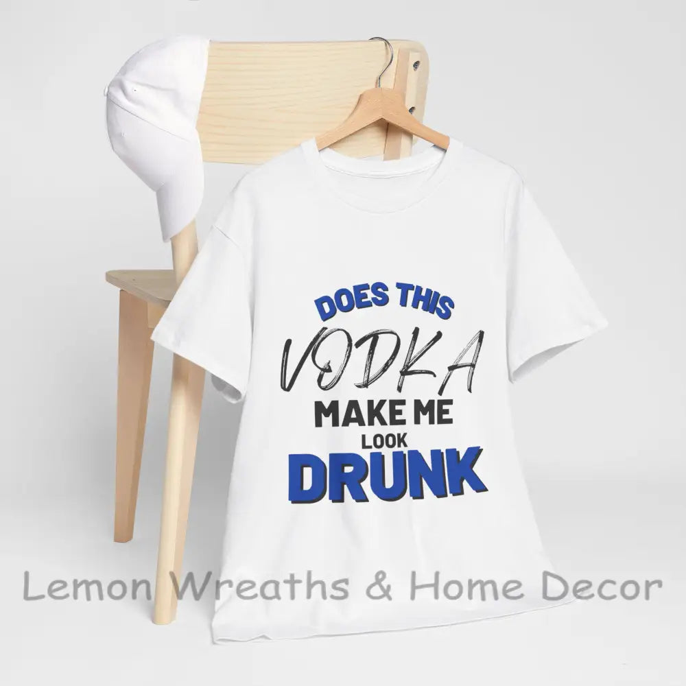 Does This Vodka Make Me Look Drunk Unisex Heavy Cotton Tee White / S T-Shirt