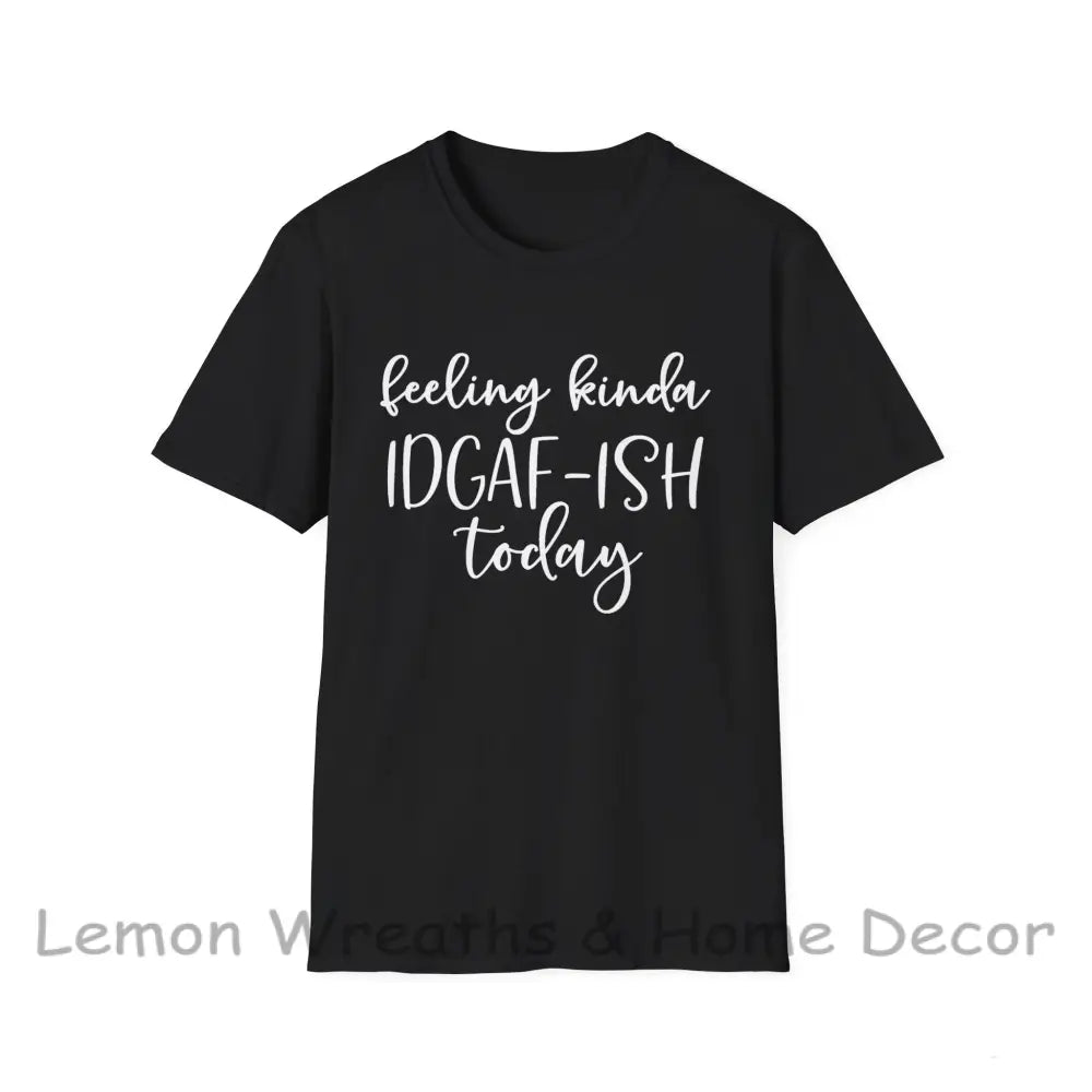 Feeling Kinda Idgaf-Ish Today Unisex Softstyle T-Shirt Black / S