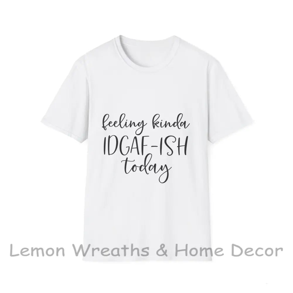 Feeling Kinda Idgaf-Ish Today Unisex Softstyle T-Shirt White / S