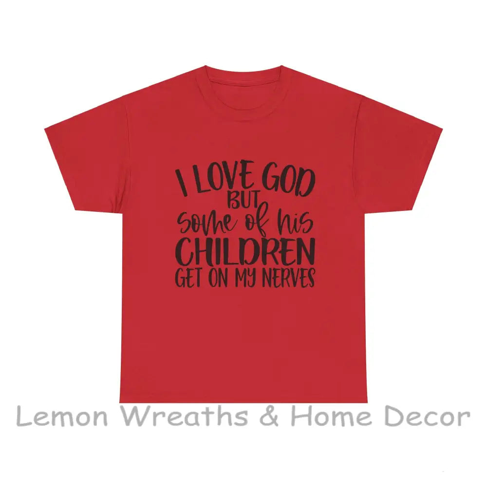 Funny Christian Unisex Tee - I Love God But Some Of His Children Get On My Nerves Red / S T-Shirt