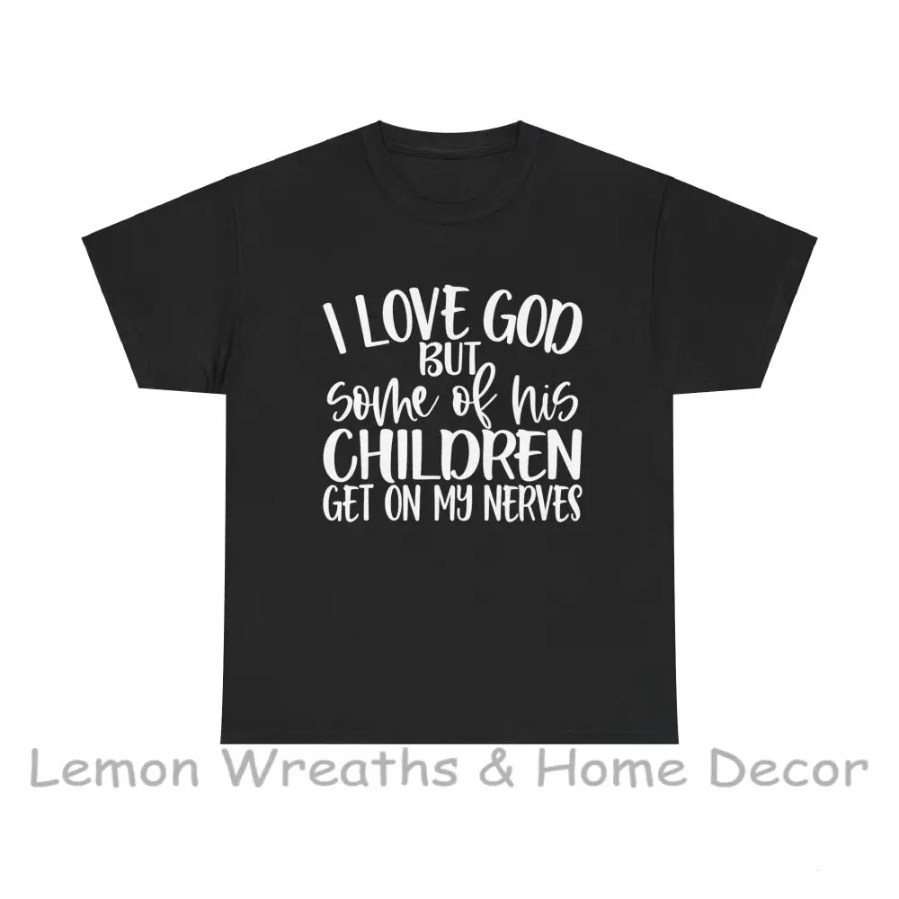 Funny Christian Unisex Tee - I Love God But Some Of His Children Get On My Nerves T-Shirt