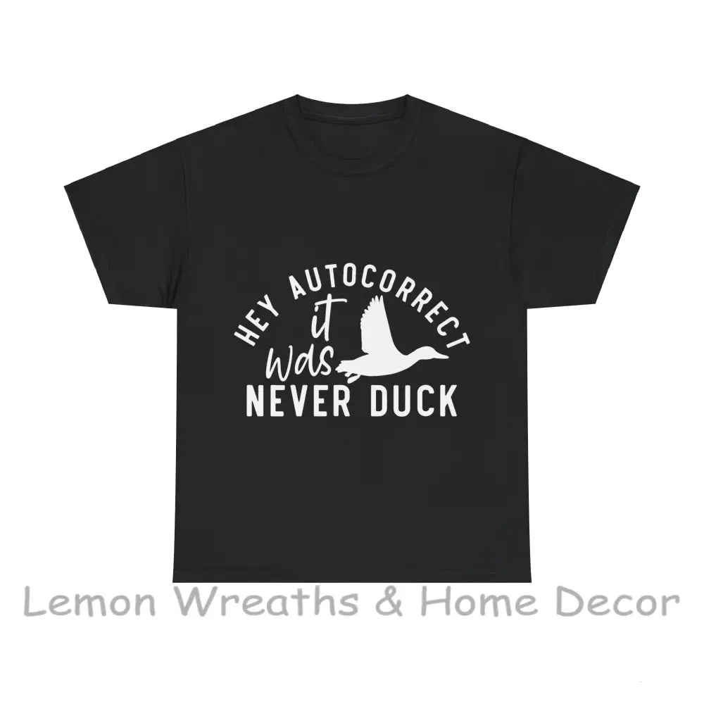 Hey Autocorrect It Was Never Duck Unisex Heavy Cotton Tee T-Shirt