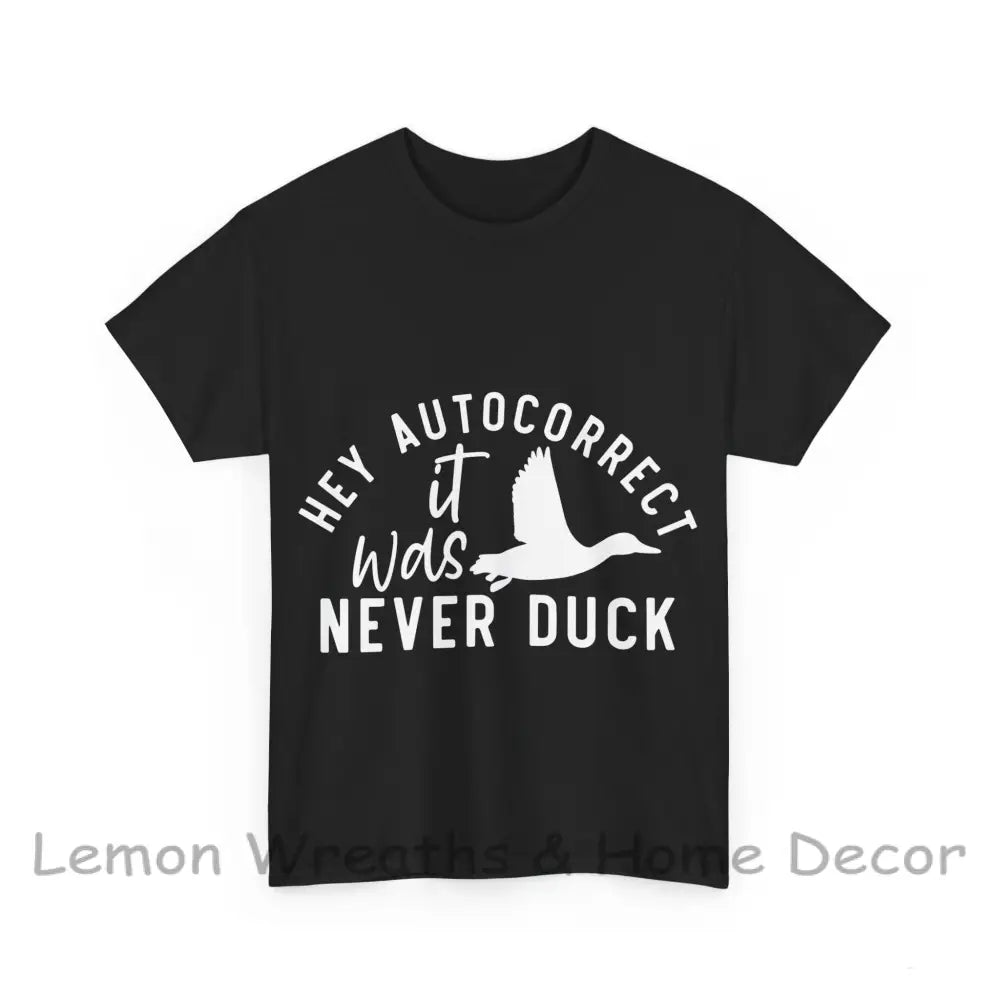 Hey Autocorrect It Was Never Duck Unisex Heavy Cotton Tee T-Shirt