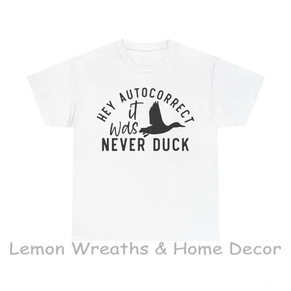 Hey Autocorrect It Was Never Duck Unisex Heavy Cotton Tee T-Shirt