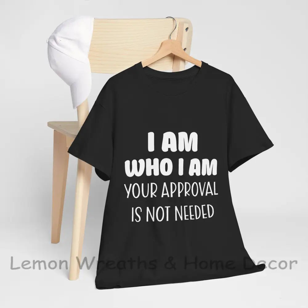 I Am Who Your Approval Is Not Needed Unisex Heavy Cotton Tee Black / S T-Shirt