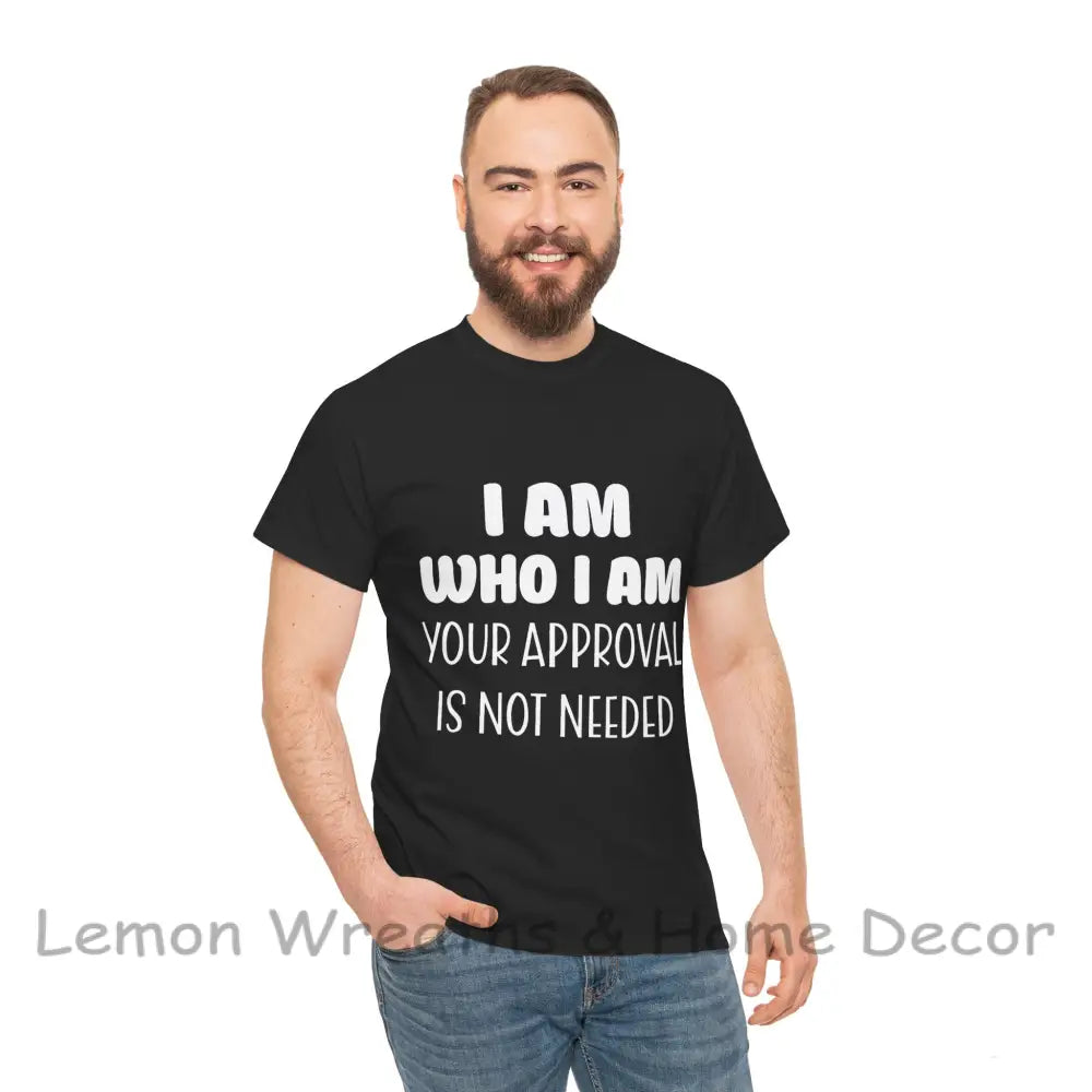 I Am Who Your Approval Is Not Needed Unisex Heavy Cotton Tee T-Shirt