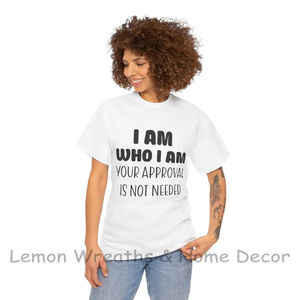 I Am Who Your Approval Is Not Needed Unisex Heavy Cotton Tee T-Shirt