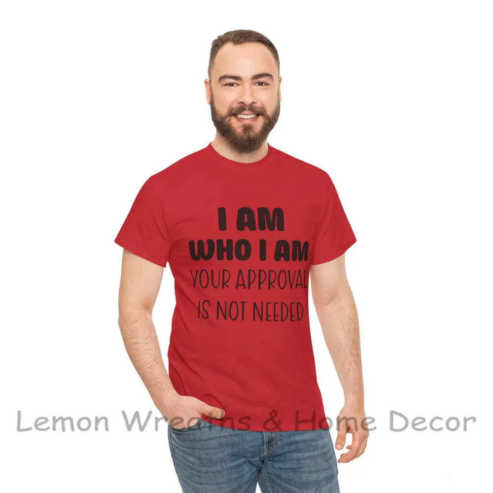 I Am Who Your Approval Is Not Needed Unisex Heavy Cotton Tee T-Shirt