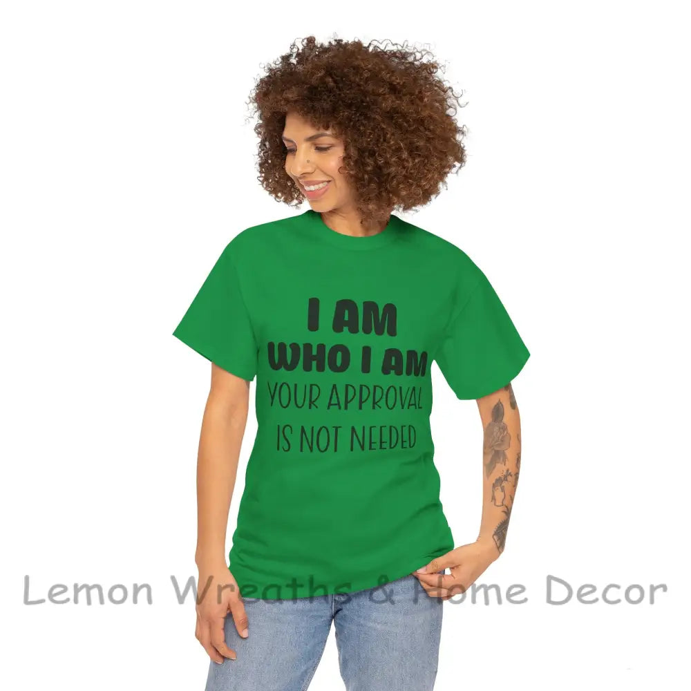 I Am Who Your Approval Is Not Needed Unisex Heavy Cotton Tee T-Shirt