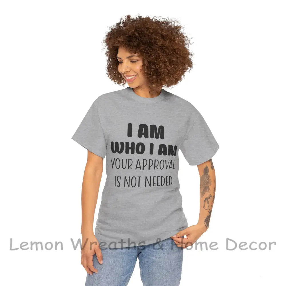 I Am Who Your Approval Is Not Needed Unisex Heavy Cotton Tee T-Shirt