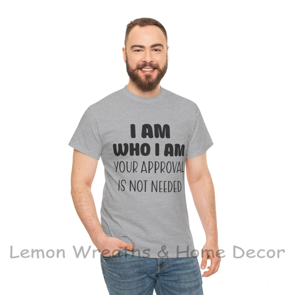 I Am Who Your Approval Is Not Needed Unisex Heavy Cotton Tee T-Shirt