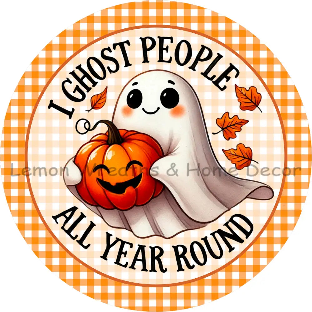 I Ghost People All Year Round Metal Sign