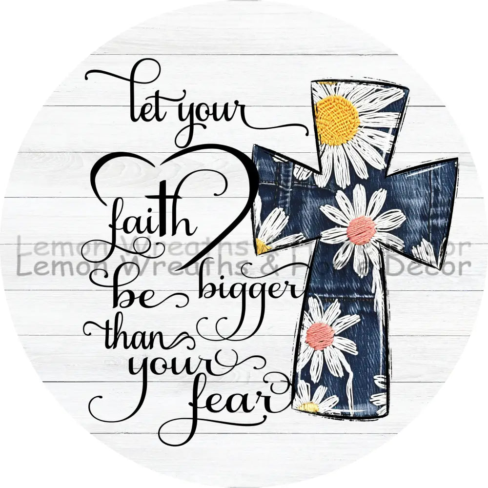 Let Your Faith Be Bigger Than Fear Metal Sign