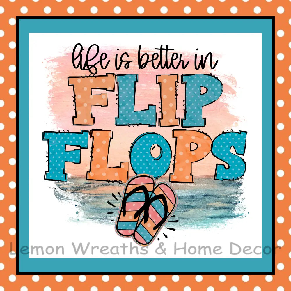 Life Is Better In Flip Flops Metal Sign