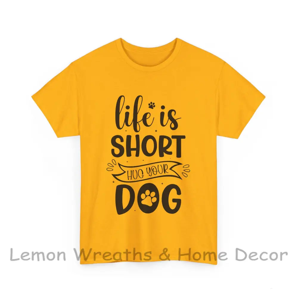 Life Is Short Hug Your Dog Unisex Heavy Cotton Tee Gold / S T-Shirt