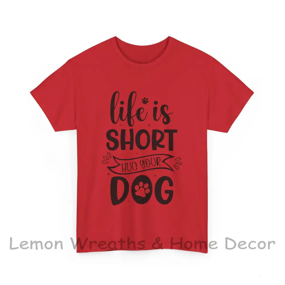 Life Is Short Hug Your Dog Unisex Heavy Cotton Tee Red / S T-Shirt