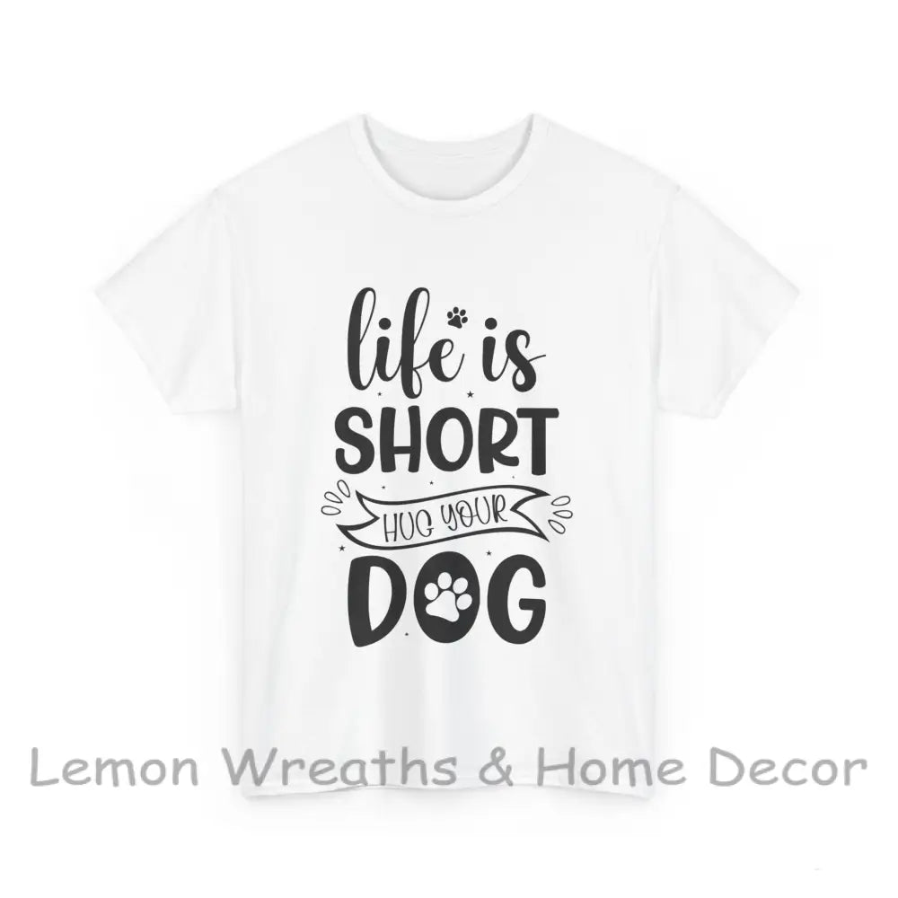 Life Is Short Hug Your Dog Unisex Heavy Cotton Tee White / S T-Shirt