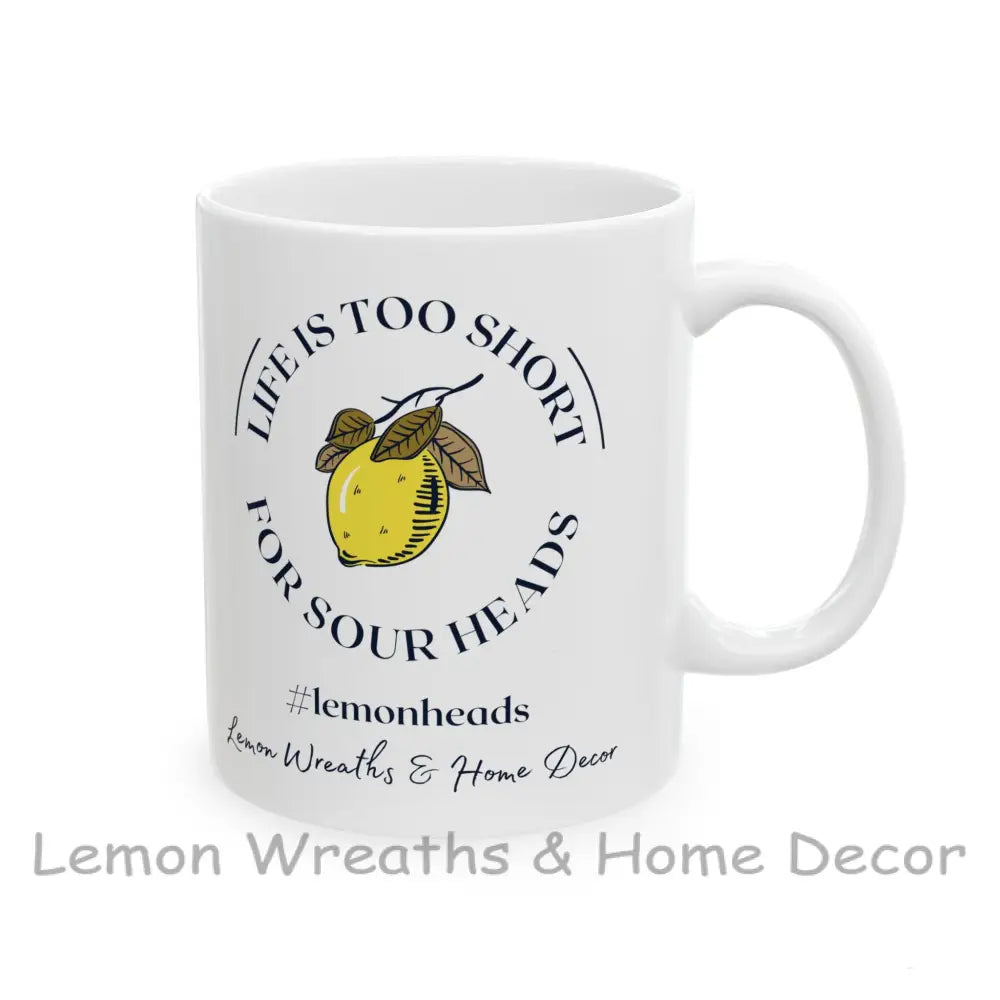 Life Is Too Short For Sourheads Ceramic Mug 11Oz