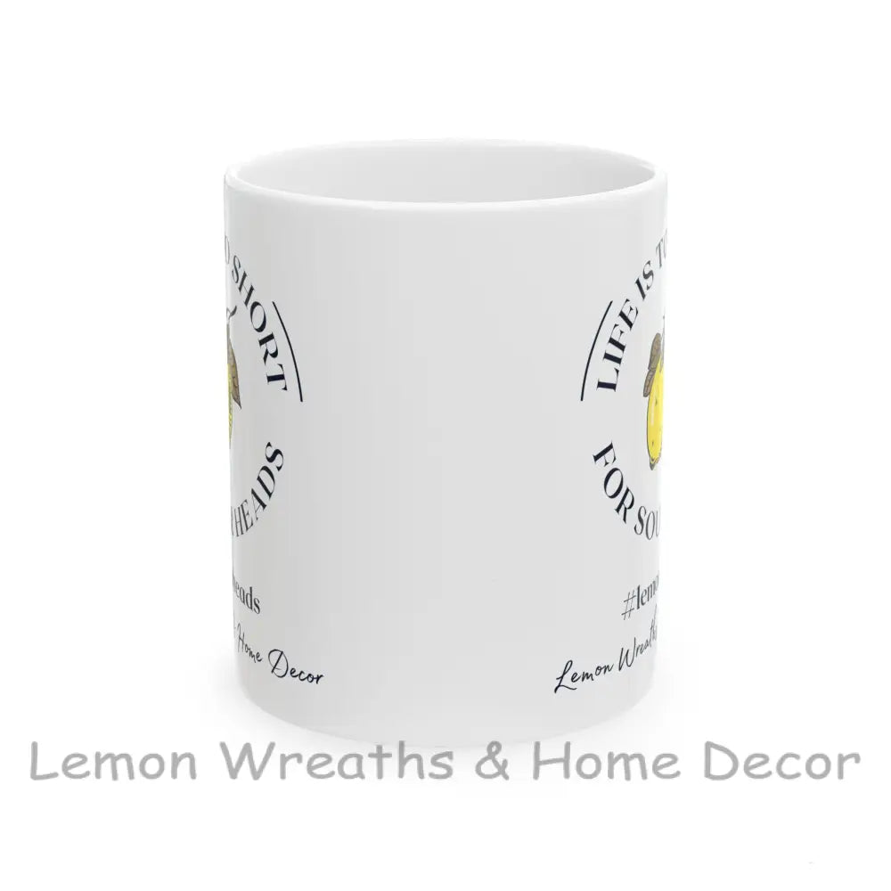 Life Is Too Short For Sourheads Ceramic Mug 11Oz