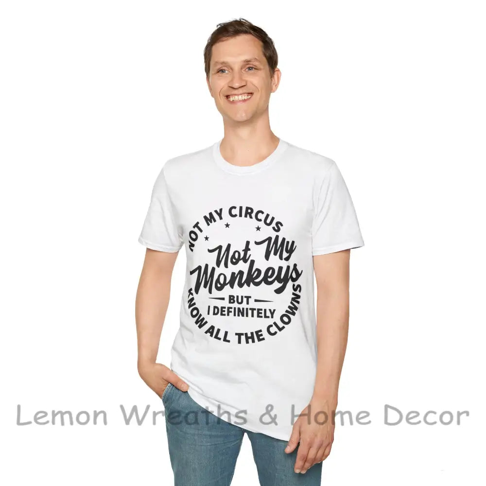 Not My Circus Monkeys But I Definitely Know The Clowns Unisex Softstyle T-Shirt