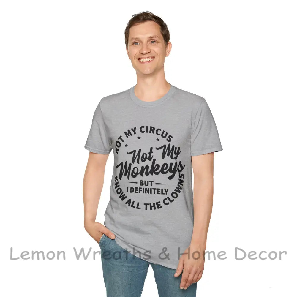 Not My Circus Monkeys But I Definitely Know The Clowns Unisex Softstyle T-Shirt