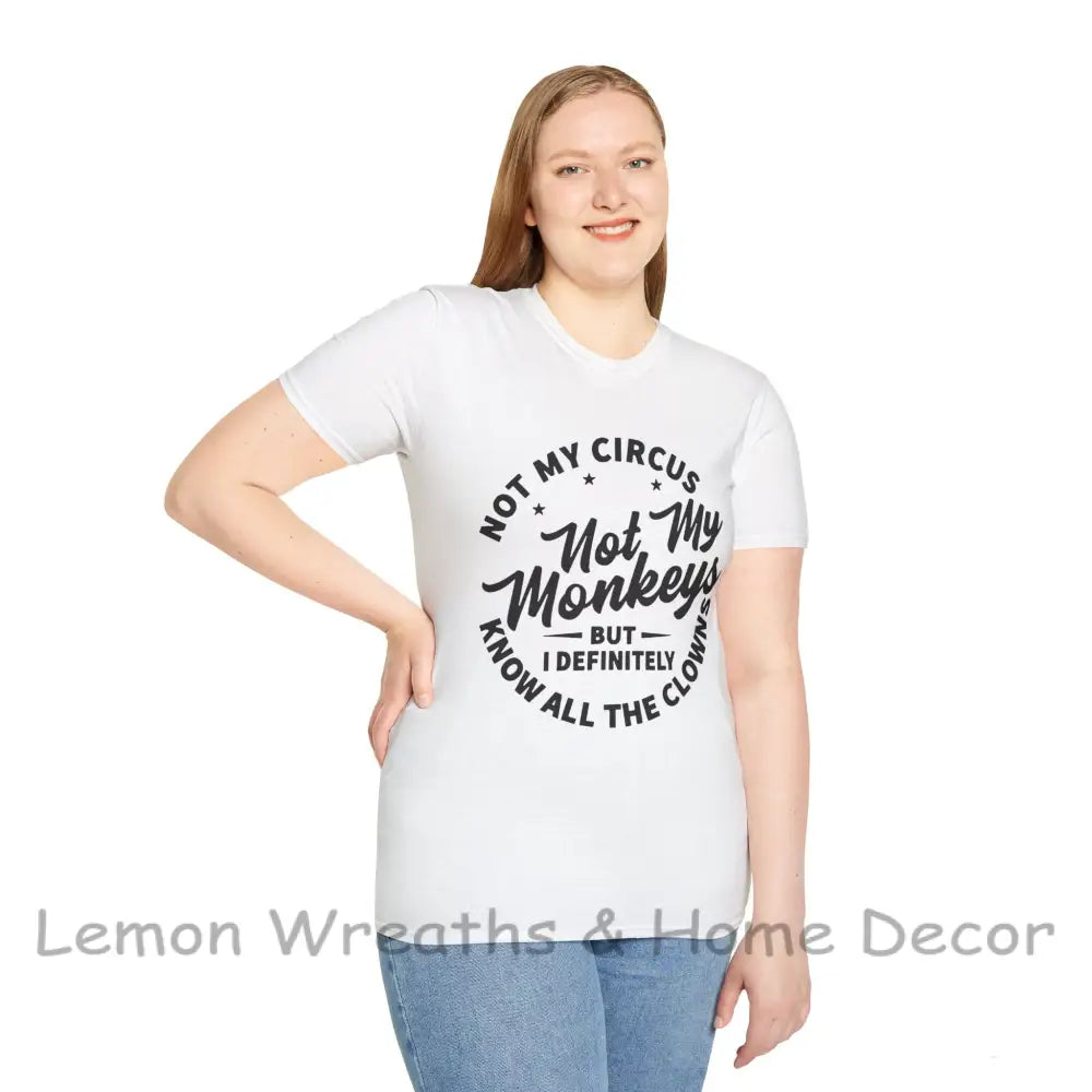 Not My Circus Monkeys But I Definitely Know The Clowns Unisex Softstyle T-Shirt