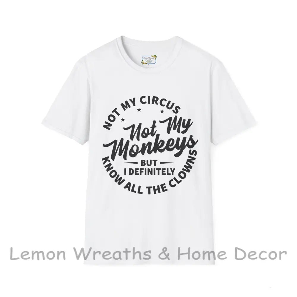 Not My Circus Monkeys But I Definitely Know The Clowns Unisex Softstyle T-Shirt White / S