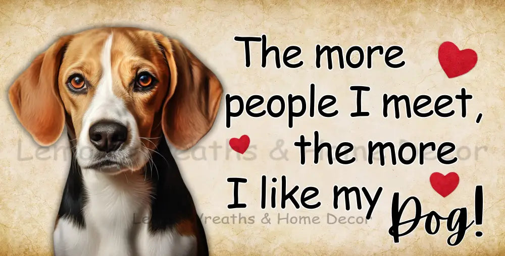 The More People I Meet Like My Dog Beagle Metal Sign