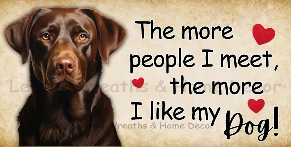 The More People I Meet Like My Dog Chocolate Lab Metal Sign