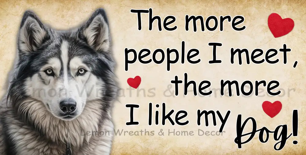 The More People I Meet Like My Dog Husky Metal Sign