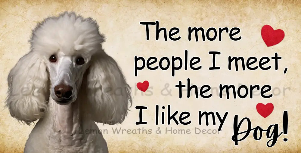 The More People I Meet Like My Dog Poodle Metal Sign