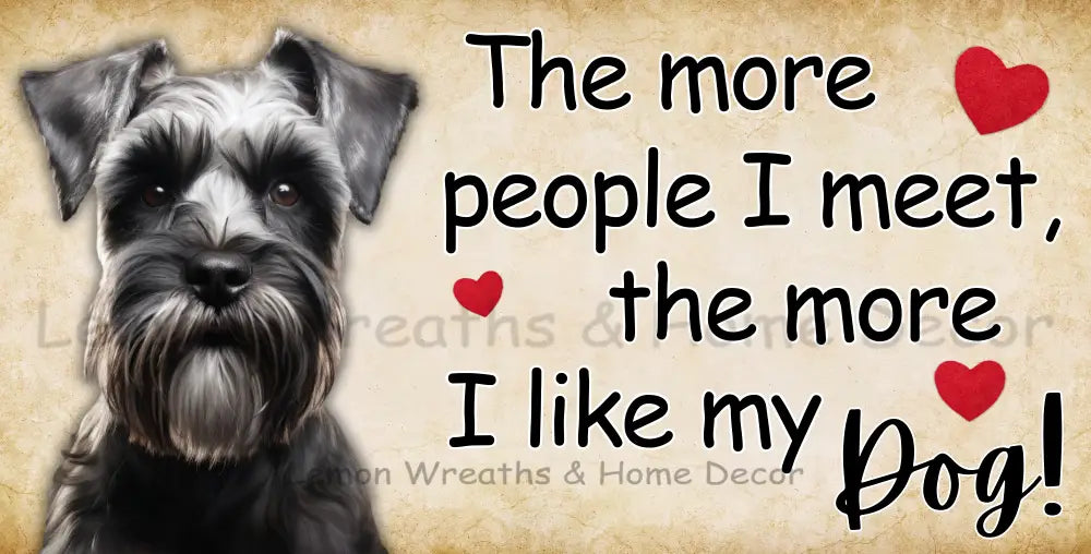 The More People I Meet Like My Dog Schnauzer Metal Sign