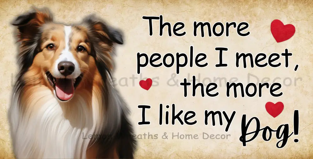 The More People I Meet Like My Dog Sheltie Metal Sign