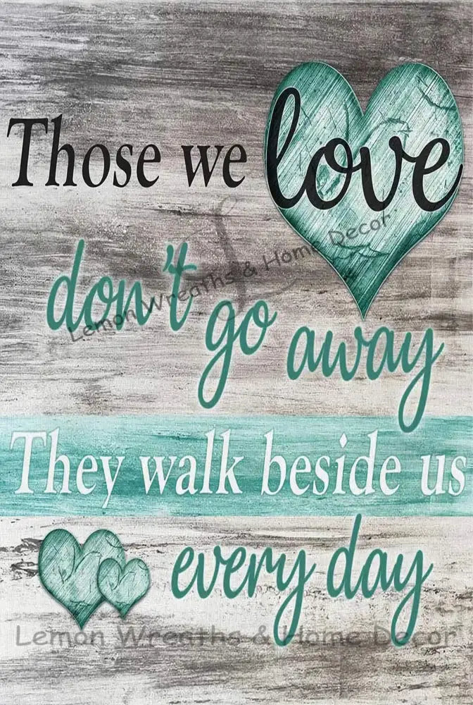 Those We Love Dont Go Away They Walk Beside Use Every Day Metal Sign
