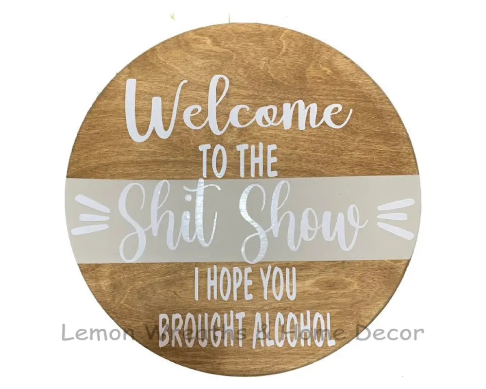 Welcome To The S*** Show I Hope You Brought Alcohol Wood Sign
