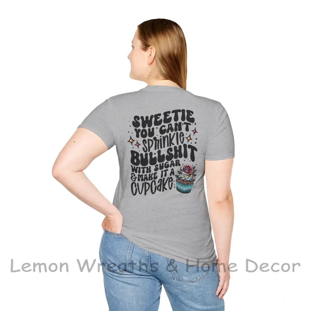 You Can’t Sprinkle Bullshit With Sugar And Call It A Cupcake Unisex Softstyle T-Shirt