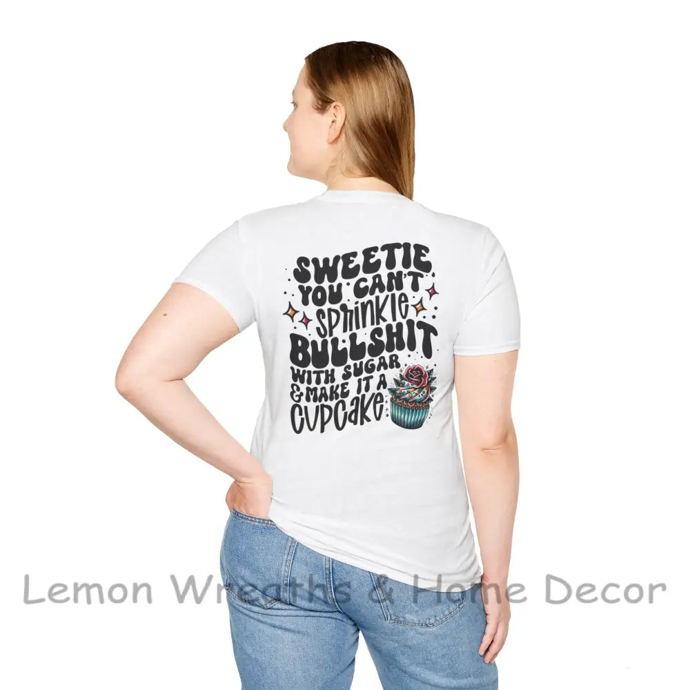 You Can’t Sprinkle Bullshit With Sugar And Call It A Cupcake Unisex Softstyle T-Shirt