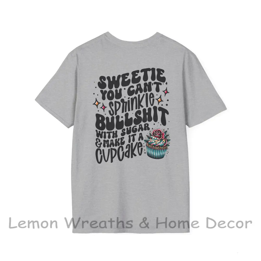 You Can’t Sprinkle Bullshit With Sugar And Call It A Cupcake Unisex Softstyle T-Shirt Xs / Sport