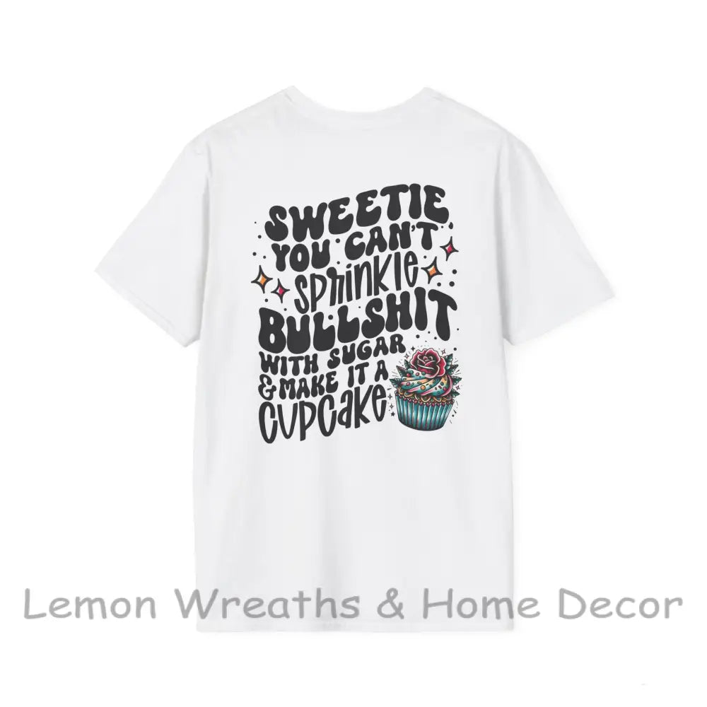 You Can’t Sprinkle Bullshit With Sugar And Call It A Cupcake Unisex Softstyle T-Shirt Xs / White