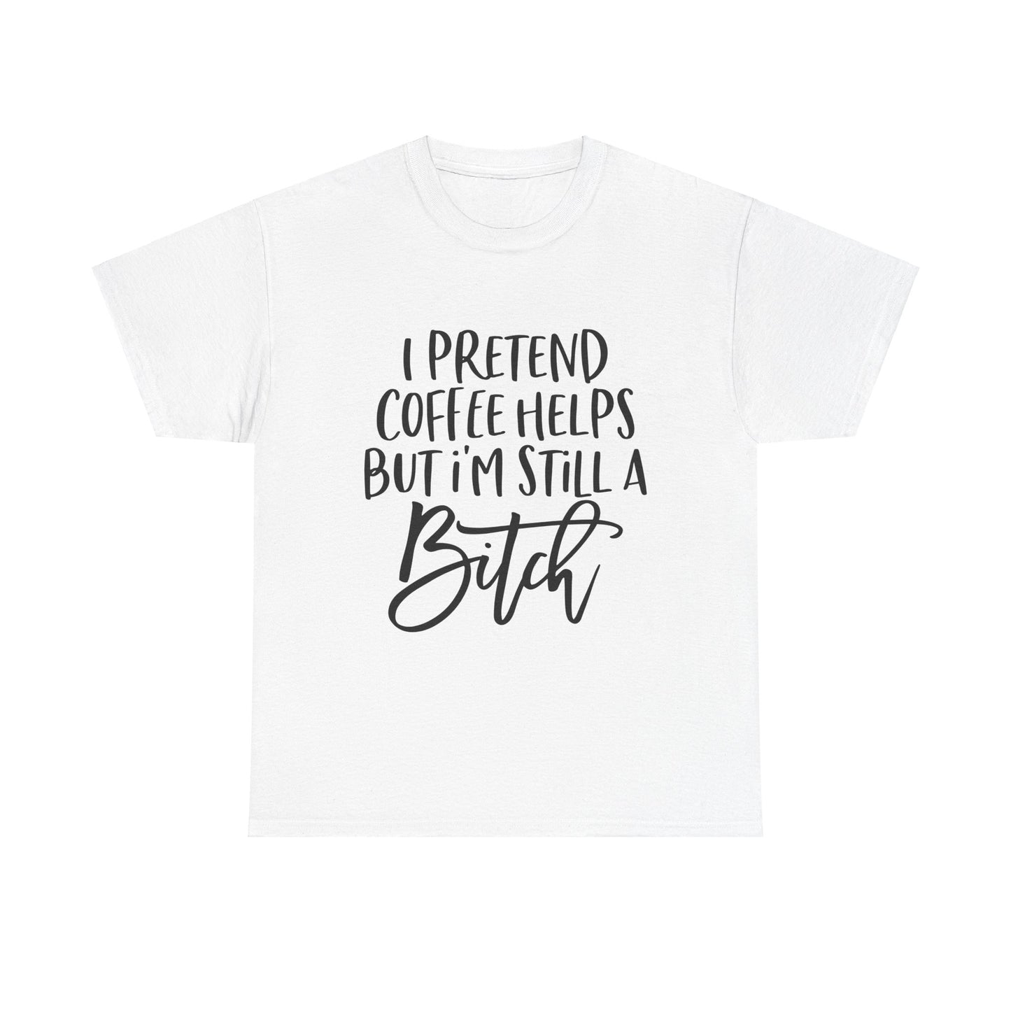 I Pretend Coffee Helps But I'm Still A Bitch Unisex Heavy Cotton Tee