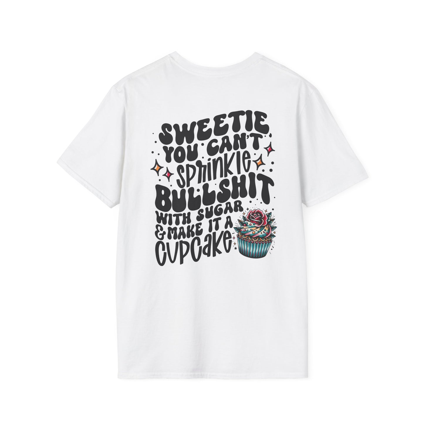 You Can't Sprinkle Bullshit With Sugar and Call It A Cupcake Unisex Softstyle T-Shirt